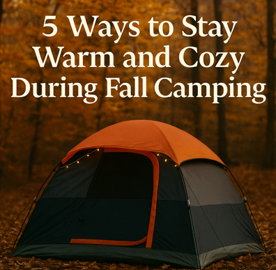 5 Ways to Stay Warm and Cozy During Fall Camping